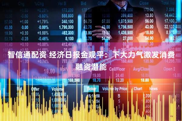 智信通配资 经济日报金观平：下大力气激发消费融资潜能